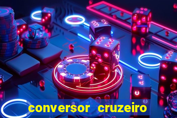 conversor cruzeiro para real